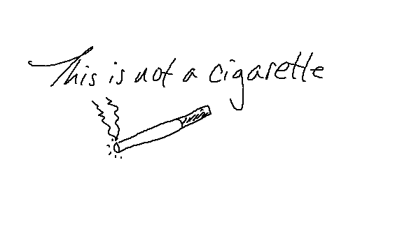 This is not a cigarette (showing a hand drawing of a cigarette)